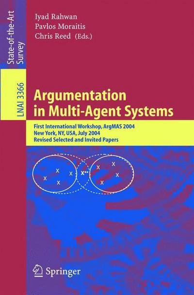 Argumentation in Multi-Agent Systems: First International Workshop, ArgMAS 2004, New York, NY, USA, July 19, 2004, Revised Selected and Invited Papers - Lecture Notes in Artificial Intelligence - Iyad Rahwan - Kirjat - Springer-Verlag Berlin and Heidelberg Gm - 9783540245261 - keskiviikko 9. helmikuuta 2005