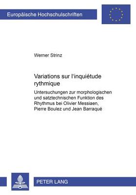 Cover for Strinz Werner Strinz · Variations sur «l'inquietude rythmique»: Untersuchungen zur morphologischen und satztechnischen Funktion des Rhythmus bei Oliver Messiaen, Pierre Boulez und Jean Barraque (Pocketbok) (2003)
