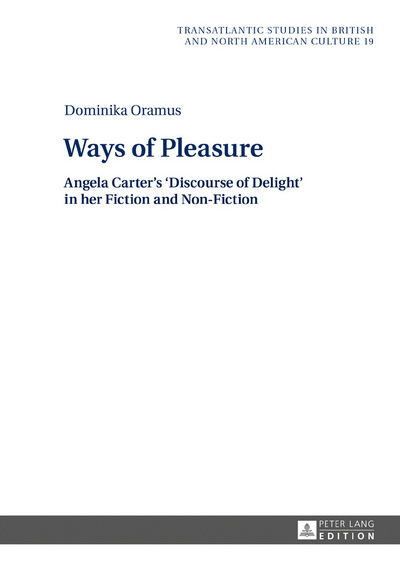 Cover for Dominika Oramus · Ways of Pleasure: Angela Carter's 'Discourse of Delight' in her Fiction and Non-Fiction - Transatlantic Studies in British and North American Culture (Hardcover Book) [New edition] (2016)