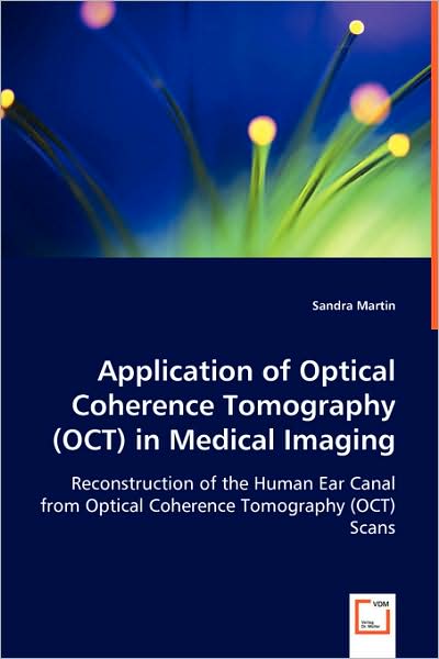 Cover for Sandra Martin · Application of Optical Coherence Tomography (Oct) in Medical Imaging: Reconstruction of the Human Ear Canal from Optical Coherence Tomography (Oct) Scans (Pocketbok) (2008)