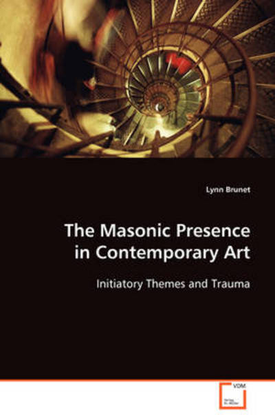 The Masonic Presence in Contemporary Art: Initiatory Themes and Trauma - Lynn Brunet - Libros - VDM Verlag Dr. Müller - 9783639105261 - 28 de noviembre de 2008