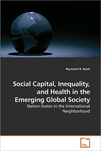 Cover for Raymond R. Hyatt · Social Capital, Inequality, and Health in the Emerging Global Society: Nation-states in the International Neighborhood (Paperback Book) (2009)