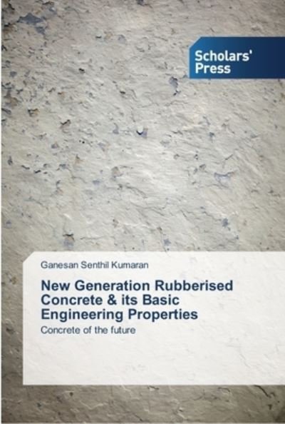 Cover for Ganesan Senthil Kumaran · New Generation Rubberised Concrete &amp; its Basic Engineering Properties (Paperback Book) (2013)