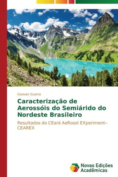 Cover for Geovan Guerra · Caracterização De Aerossóis Do Semiárido Do Nordeste Brasileiro: Resultados Do Ceará Aerosol Experiment- Cearex (Pocketbok) [Portuguese edition] (2014)