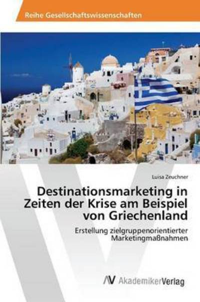 Destinationsmarketing in Zeiten Der Krise Am Beispiel Von Griechenland - Zeuchner Luisa - Boeken - AV Akademikerverlag - 9783639866261 - 8 september 2015