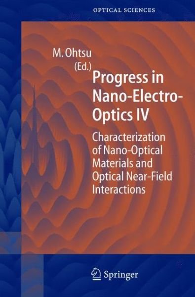 Cover for Motoichi Ohtsu · Progress in Nano-Electro Optics IV: Characterization of Nano-Optical Materials and Optical Near-Field Interactions - Springer Series in Optical Sciences (Paperback Book) [Softcover reprint of hardcover 1st ed. 2005 edition] (2010)