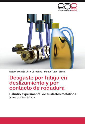 Cover for Manuel Vite Torres · Desgaste Por Fatiga en Deslizamiento Y Por Contacto De Rodadura: Estudio Experimental De Sustratos Metálicos Y Recubrimientos (Paperback Book) [Spanish edition] (2012)
