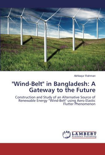 "Wind-belt" in Bangladesh: a Gateway to the Future: Construction and Study of an Alternative Source of Renewable Energy "Wind-belt" Using Aero Elastic Flutter Phenomenon - Akhlaqur Rahman - Books - LAP LAMBERT Academic Publishing - 9783659228261 - March 4, 2014
