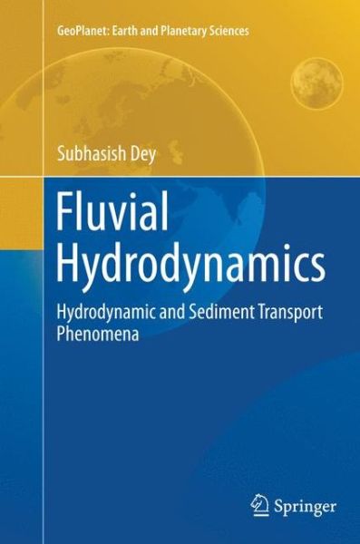 Cover for Subhasish Dey · Fluvial Hydrodynamics: Hydrodynamic and Sediment Transport Phenomena - GeoPlanet: Earth and Planetary Sciences (Paperback Book) [Softcover reprint of the original 1st ed. 2014 edition] (2016)