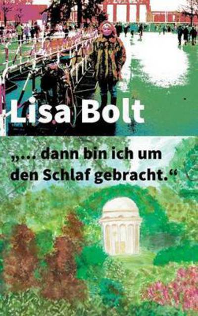 Cover for Lisa Bolt · ... Dann Bin Ich Um den Schlaf Gebracht. (Hardcover Book) (2015)