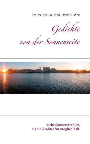 Cover for David S Weis · Gedichte von der Sonnenseite: Mehr Sonnenstrahlen, als die Realitat fur moeglich halt. (Paperback Book) (2020)