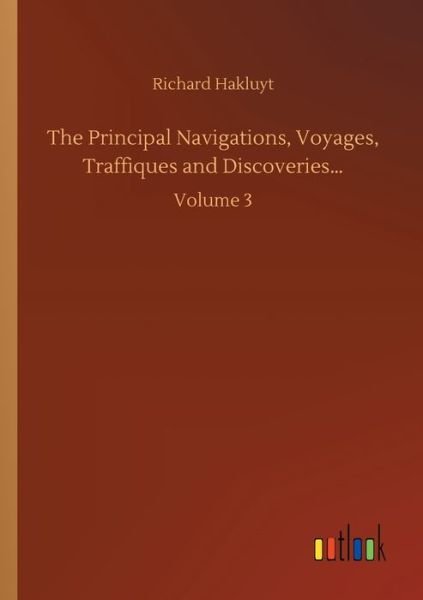 Cover for Richard Hakluyt · The Principal Navigations, Voyages, Traffiques and Discoveries...: Volume 3 (Paperback Book) (2020)