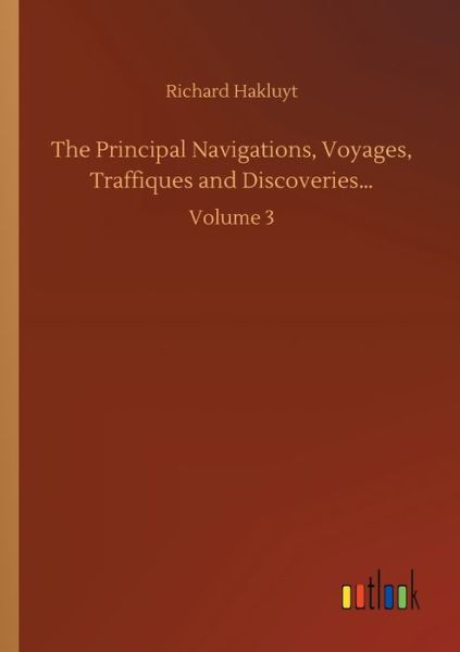 Cover for Richard Hakluyt · The Principal Navigations, Voyages, Traffiques and Discoveries...: Volume 3 (Taschenbuch) (2020)