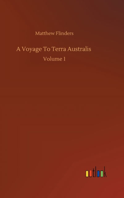 Cover for Matthew Flinders · A Voyage To Terra Australis: Volume 1 (Hardcover Book) (2020)