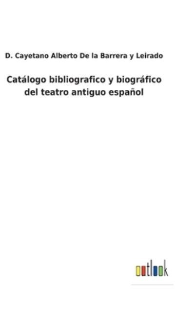 Cover for D C a de la Barrera Y Leirado · Catálogo bibliografico y biográfico del teatro antiguo español (Hardcover Book) (2022)