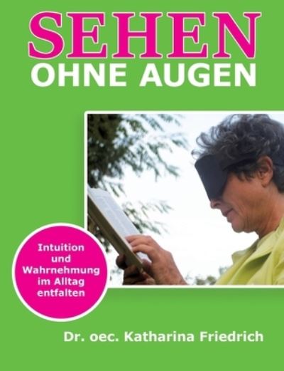 Cover for Katharina Friedrich · Sehen ohne Augen: Intuition und Wahrnehmung im Alltag entfalten (Paperback Book) (2021)