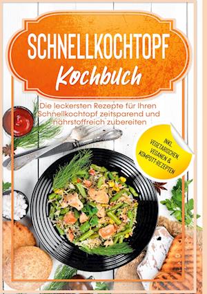 Cover for Phillip Stegemann · Schnellkochtopf Kochbuch: Die leckersten Rezepte für Ihren Schnellkochtopf zeitsparend und nährstoffreich zubereiten - inkl. vegetarischen, veganen &amp; Kompott-Rezepten (Hardcover Book) (2022)