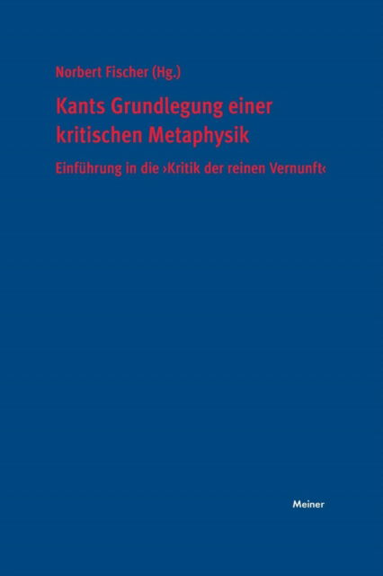 Kants Grundlegung einer kritischen Metaphysik - Norbert Fischer - Kirjat - Felix Meiner - 9783787321261 - 2010