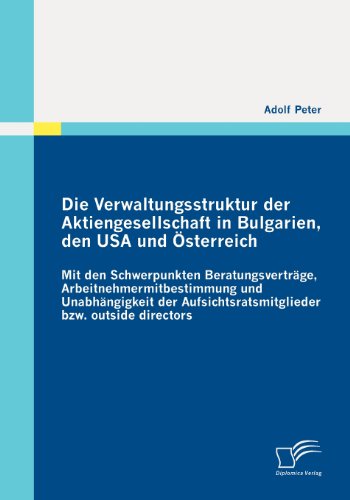 Cover for Adolf Peter · Die Verwaltungsstruktur Der Aktiengesellschaft in Bulgarien, den USA Und Österreich: Mit den Schwerpunkten Beratungsverträge, ... Bzw. Outside Directors (Paperback Book) [German edition] (2010)