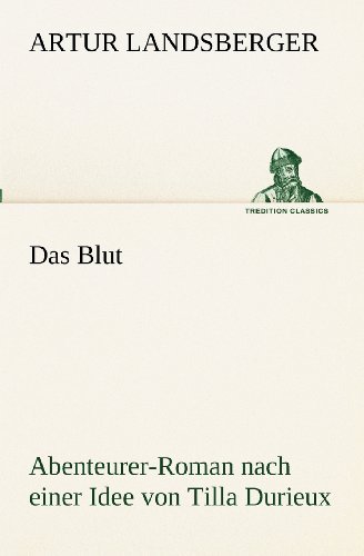 Cover for Artur Landsberger · Das Blut: Abenteurer-roman Nach Einer Idee Von Tilla Durieux (Tredition Classics) (German Edition) (Paperback Book) [German edition] (2012)