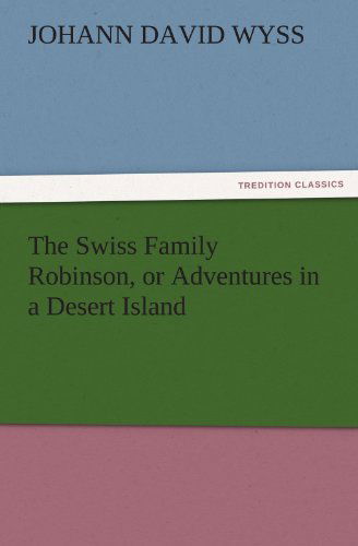 Cover for Johann David Wyss · The Swiss Family Robinson, or Adventures in a Desert Island (Tredition Classics) (Paperback Book) (2011)