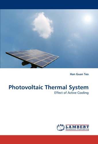 Photovoltaic Thermal System: Effect of Active Cooling - Han Guan Teo - Books - LAP LAMBERT Academic Publishing - 9783843368261 - October 26, 2010