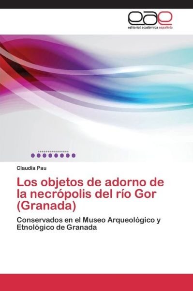 Cover for Pau Claudia · Los Objetos De Adorno De La Necropolis Del Rio Gor (Granada) (Pocketbok) (2015)