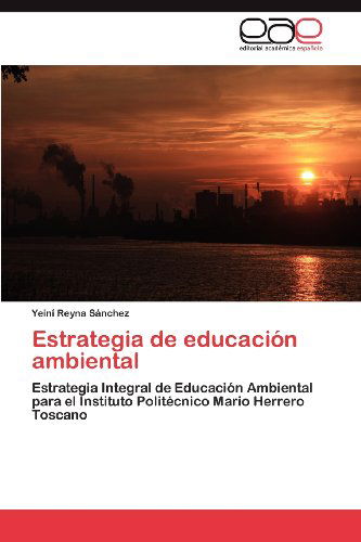 Cover for Yeiní Reyna Sánchez · Estrategia De Educación Ambiental: Estrategia Integral De Educación Ambiental Para El Instituto Politécnico Mario Herrero Toscano (Paperback Bog) [Spanish edition] (2012)