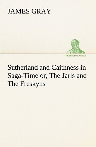 Cover for James Gray · Sutherland and Caithness in Saga-time Or, the Jarls and the Freskyns (Tredition Classics) (Paperback Bog) (2012)