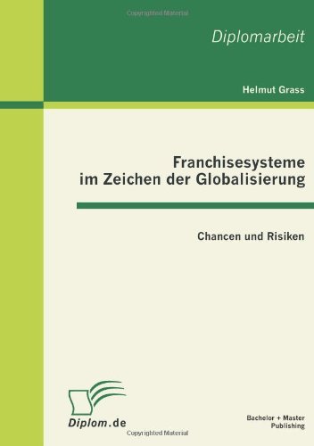 Franchisesysteme im Zeichen der Globalisierung: Chancen und Risiken - Helmut Grass - Kirjat - Bachelor + Master Publishing - 9783863410261 - tiistai 25. tammikuuta 2011