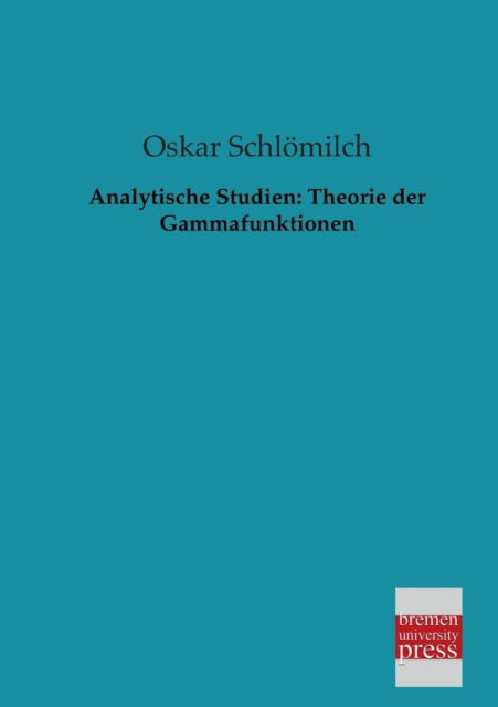 Cover for Oskar Schloemilch · Analytische Studien: Theorie Der Gammafunktionen (Paperback Book) [German edition] (2013)