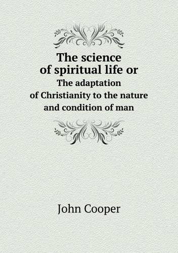 The Science of Spiritual Life or the Adaptation of Christianity to the Nature and Condition of Man - John Cooper - Książki - Book on Demand Ltd. - 9785518604261 - 30 kwietnia 2013