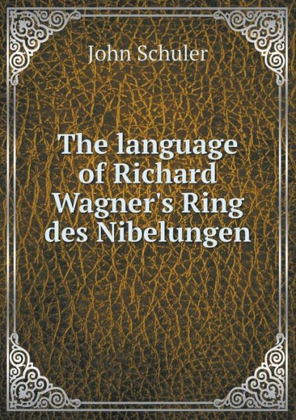 Cover for John Schuler · The Language of Richard Wagner's Ring Des Nibelungen (Paperback Book) (2015)