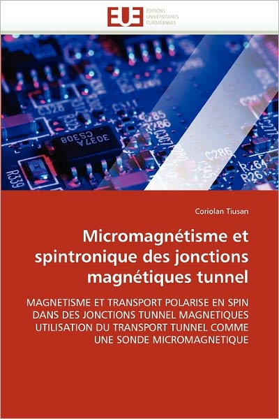 Cover for Coriolan Tiusan · Micromagnétisme et Spintronique Des Jonctions Magnétiques Tunnel: Magnetisme et Transport Polarise en Spin Dans Des Jonctions Tunnel Magnetiques ... Une Sonde Micromagnetique (Paperback Book) [French edition] (2018)