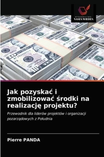 Cover for Pierre Panda · Jak pozyskac i zmobilizowac ?rodki na realizacj? projektu? (Paperback Book) (2021)
