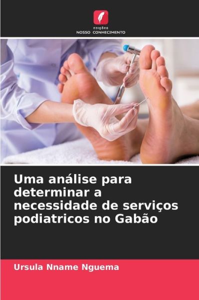 Cover for Ursula Nname Nguema · Uma analise para determinar a necessidade de servicos podiatricos no Gabao (Paperback Book) (2021)