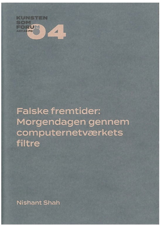 Nishant Shah · Kunsten som Forum: Falske fremtider: Morgendagen gennem computernetværkets filtre (Sewn Spine Book) [1.º edición] (2022)