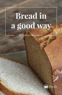 Cover for Patricia Olivia Stewer · Bread in a Good Way (Book) (2016)