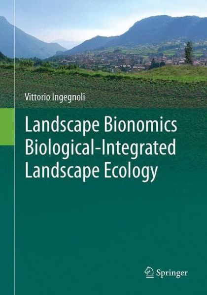 Cover for Vittorio Ingegnoli · Landscape Bionomics Biological-Integrated Landscape Ecology (Paperback Book) [Softcover reprint of the original 1st ed. 2015 edition] (2016)