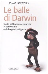 Le Balle Di Darwin. Guida Politicamente Scorretta Al Darwinismo E Al Disegno Intelligente - Jonathan Wells - Libros -  - 9788849824261 - 