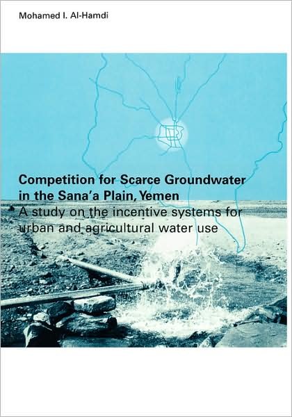 Cover for Mohammed I. Al-Hamdi · Competition for Scarce Groundwater in the Sana'a Plain, Yemen. A study of the incentive systems for urban and agricultural water use. (Innbunden bok) (2000)
