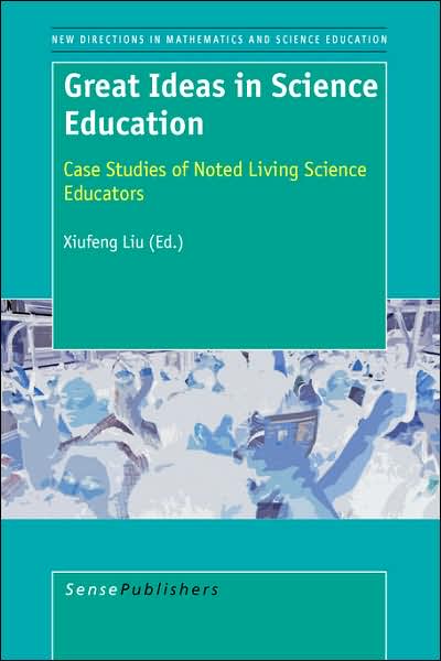 Cover for Xiufeng Liu · Great Ideas in Science Education; Case Studies of Noted Living Science Educators (Paperback Book) (2007)