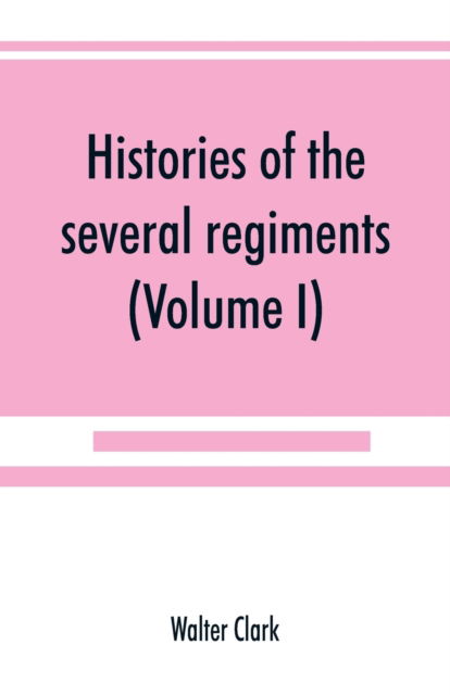 Histories of the several regiments and battalions from North Carolina, in the great war 1861-'65 (Volume I) - Walter Clark - Books - Alpha Edition - 9789353890261 - September 22, 2019
