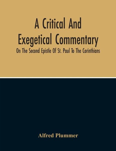 A Critical And Exegetical Commentary On The Second Epistle Of St. Paul To The Corinthians - Alfred Plummer - Books - Alpha Edition - 9789354215261 - October 11, 2020