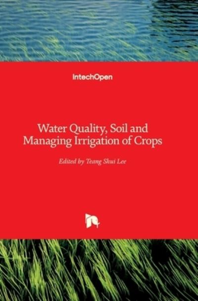 Water Quality, Soil and Managing Irrigation of Crops - Teang Shui Lee - Books - In Tech - 9789535104261 - March 28, 2012