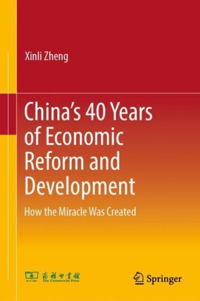 Cover for Xinli Zheng · China's 40 Years of Economic Reform and Development: How the Miracle Was Created (Hardcover Book) [1st ed. 2018 edition] (2018)