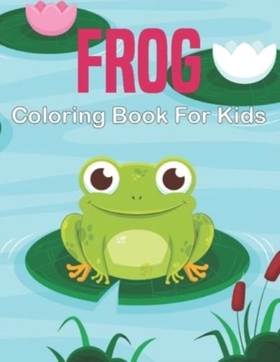 Cover for Nody Mampbell Press · Frog Coloring Book for Kids: A Fun Design Coloring Book Gift for Frog Lovers - Cute Frogs Coloring Book For Toddlers and Kids. (Paperback Bog) (2021)