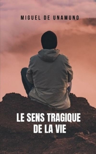 Cover for Miguel de Unamuno · Le sens tragique de la vie: Un roman classique qui fera reflechir tous ceux qui oseront le lire. (Paperback Bog) (2021)