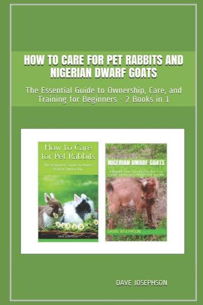 Cover for Dave Josephson · How to Care for Pet Rabbits and Nigerian Dwarf Goats: The Essential Guide to Ownership, Care, and Training for Beginners - 2 Books in 1 (Paperback Book) (2021)