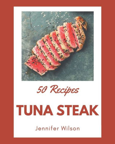 50 Tuna Steak Recipes - Jennifer Wilson - Kirjat - Independently Published - 9798567581261 - torstai 19. marraskuuta 2020